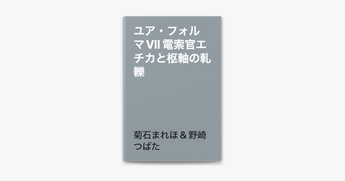 菊石まれほ & 野崎つばたの「ユア・フォルマVII 電索官エチカと枢軸の軋轢」をApple Booksで