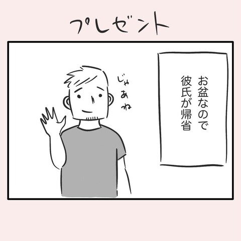 四コママンガ。タイトル「プレゼント」

1コマ目。お盆なので彼氏が帰省。じゃあねと手を振っている。