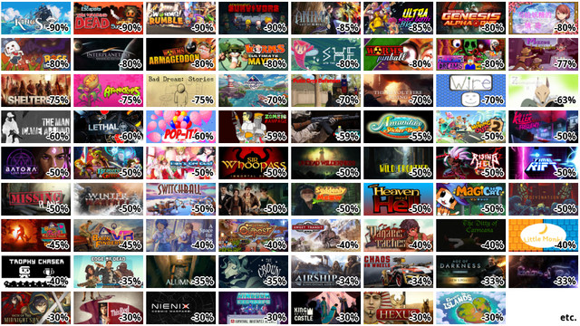 King of Seas (-90%)
The Escapists: The Walki… (-90%)
Worms Rumble (-90%)
Infectonator: Survivors …
Anima: Gate of Memories …
Ultra Space Battle Brawl…
Genesis Alpha One Deluxe… (-80%)
写给妖精的情诗(love poem writte… (-80%)
Rage in Peace (-80%)
Interplanetary: Enhanced… (-80%)
Worms Armageddon (-80%)
Worms Ultimate Mayhem (-…
She and the Light Bearer…
Worms Pinball (-80%)
Falling Into Dreams (-80…
Mazes and Labyrinths (-7…
Sheltered 2 (-75%)
Atomicrops (-75%)
Bad Dream: Stories (-75%…
Moonglow Bay (-70%)
Putin Orcs Defender (-70…
The Revolt Fire Rising (…
Wire (-70%)
Zoological Era II (-63%)
The Man Came Around (-60…
Lethal VR (-60%)
Pop-It! Or Don't.. (-60%…
Lucky Tlhalerwa - Zombie… (-59%)
Lucky Tlhalerwa's Cybern… (-59%)
Amanda's Sticker Book (-…
Moving Out 2 (-50%)
Killer Frequency (-50%)
Batora: Lost Haven (-50%…
Bravery and Greed (-50%)
Max's Big Bust - A Capta… (-50%)
Sir Whoopass: Immortal D… (-50%)
Undead Wilderness: Survi… (-50%)
Wild Frontier (-50%)
Rising Hell (-50%)
Time Rift (-50%)
Missing Plane: Survival …
Winter Warfare: Survival…
Switchball HD (-50%)
Hidden Fears (Moonlight … (-50%)
Suddenly Meow (-50%)
Heaven & Hell (-50%)
マジキャット / MagiCat (-50%)
DIVINATION (-50%)
Barn Finders (-45%)
Barn Finders VR (-45%)
A Space for the Unbound … (-40%)
One Lonely Outpost (-40%…
Sweet Transit (-40%)
Vanaris Tactics (-40%)
The Ditty of Carmeana (-…
Little Monki (-40%)
Trophy Chaser (-40%)
Edge Of Dead: Under A Ur… (-35%)
ALUMNI - Escape Room Adv… (-35%)
etc.