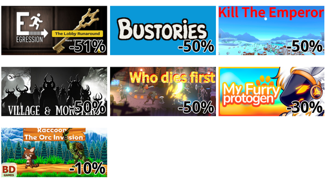 Egression (-51%)
Bustories (-50%)
Kill The Emperor (-50%)
Village & Monsters (-50%)
看谁先死 (-50%)
My Furry Protogen 🐾 (-30%)
Raccoon: The Orc Invasion (-10%)