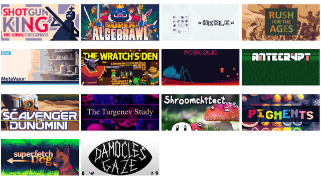 Shotgun King: The Final Checkmate
Super Algebrawl
Hexle
Rush for the Ages
Metavaxx
The Wratch's Den
Ecstatic
Antecrypt
Scavenger of Dunomini
The Turgenev Study
Shroomchitect
Pigments
Superfetch Dog
Damocles Gaze