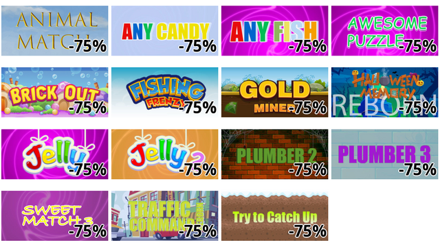 Animal Match (-75%)
Any Candy (-75%)
Any Fish (-75%)
Awesome Puzzle (-75%)
BrickOut (-75%)
Fishing Frenzy (-75%)
Gold Miner (-75%)
Halloween Memory: Reborn (-75%)
Jelly (-75%)
Jelly 2 (-75%)
Plumber 2 (-75%)
Plumber 3 (-75%)
Sweet Match 3 (-75%)
Traffic Command: Reborn (-75%)
Try to Catch Up (-75%)