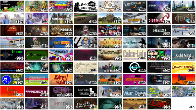 Hidden World 5 Top-Down … (-95%)
Hidden World 6 Top-Down … (-95%)
Pride Run (-90%)
Black & White Bushido (-…
Glitchrunners (-90%)
Keebles (-90%)
Switch Galaxy Ultra (-90…
ADVERSE (-88%)
Dude Simulator 2 (-86%)
Dude Simulator 4 (-86%)
ChessLocke (-85%)
Bemis Wamilton Racing (-…
Idol Hands (-83%)
Off The Tracks (-83%)
Destinata RED (-80%)
Quell (-78%)
Quell Memento (-78%)
Quell Reflect (-78%)
Morels: The Hunt (-75%)
War Tech Fighters (-75%)
The Galactic Junkers (-7…
Re:Turn - One Way Trip (…
Exertus (-72%)
Lost Princess: Winterlan… (-72%)
Vigaro Runner (-72%)
Frontline: World War II …
Model Builder (-50%)
Wreck it! VR (-50%)
三国战棋 Three Kingdoms Batt… (-50%)
Ensora (-50%)
The Story of Henry Bisho… (-50%)
Lucky Tlhalerwa's Cybern… (-50%)
$1 Ride (-50%)
8 Ball (-50%)
8 Ball 2 (-50%)
AI: Rampage (-50%)
Broken Dreams (-50%)
Calcu-Late (-50%)
Clergy Splode (-50%)
Cold Wind (-50%)
Cosmic Dust & Rust (-50%…
Data Hacker: Corruption …
Data Hacker: Initiation …
Data Hacker: Reboot (-50…
Dead6hot (-50%)
Deep Space Dash (-50%)
Desolate Wastes: Vendor … (-50%)
Drayt Empire (-50%)
Drift (Over) Drive (-50%…
Drunk Soccer is the Best… (-50%)
Eaten Alive (-50%)
Escape Machines (-50%)
FEMINAZI: 3000 (-50%)
FEMINAZI: The Triggering…
Fat Prisoner Simulator 2…
Final Quest (-50%)
Final Quest II (-50%)
Francisca 2 (-50%)
Germ Wars (-50%)
Great Toilet Simulator (…
Guardians of Victoria (-…
Gun-Running War Dogs (-5…
Hero Quest: Tower Confli… (-50%)
Homeless Simulator (-50%…
Hydroactive (-50%)
etc.