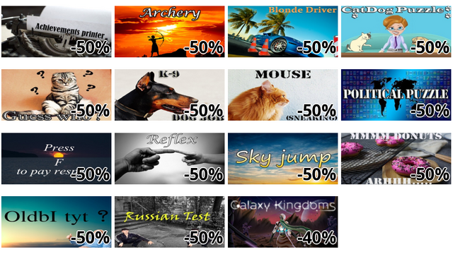 Achievements printer (-50%)
Archery (-50%)
Blonde Driver (-50%)
CatDog Puzzle (-50%)
Guess who ? (-50%)
K-9 Dog Job (-50%)
Mouse (Sneaking) (-50%)
Political Puzzle (-50%)
Press F to pay respects (-50%)
Reflex (-50%)
Sky Jump (-50%)
mmmmm donuts arhhh...... (-50%)
oldbI tyt ? (-50%)
Пацанский цитатник / Russian Test (-50%)
Galaxy Kingdoms (-40%)