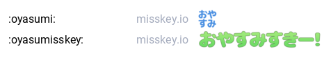 :oyasumi: (おやすみ)
:oyasumisskey: (おやすみすきー)