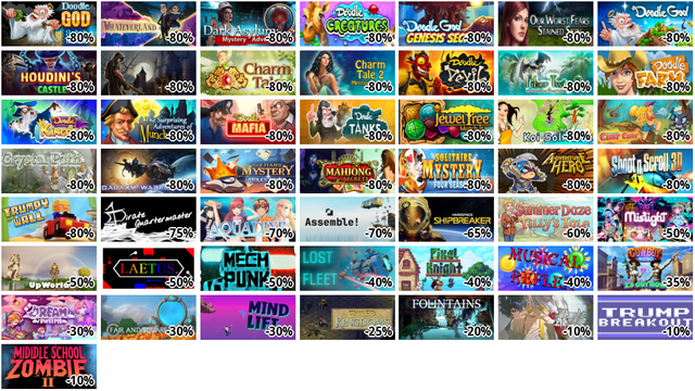 Doodle God: 8-bit Mania - Collector's Item (-80%)
Whateverland (-80%)
Dark Asylum: Mystery Adventure (-80%)
Doodle Creatures (-80%)
Doodle God: Genesis Secrets (-80%)
Our Worst Fears (-80%)
Doodle God (-80%)
Houdini's Castle (-80%)
Castle Secrets: Between Day and Night (-80%)
Charm Tale (-80%)
Charm Tale 2: Mermaid Lagoon (-80%)
Doodle Devil (-80%)
Fiber Twig 2 (-80%)
Doodle Farm (-80%)
Doodle Kingdom (-80%)
The Surprising Adventures of Munchausen (-80%)
Doodle Mafia (-80%)
Doodle Tanks (-80%)
Jewel Tree (-80%)
Koi Solitaire (-80%)
Chop Chop Princess! (-80%)
Crystal Path (-80%)
Galaxy Warfighter (-80%)
Solitaire Mystery: Stolen Power (-80%)
Mahjong Secrets (-80%)
Solitaire Mystery: Four Seasons (-80%)
Adventure Hero (-80%)
Shoot'n'Scroll 3D (-80%)
Trumpy Wall (-80%)
A pirate quartermaster (-75%)
Aquadine (-70%)
Assemble! (-70%)
Hardspace: Shipbreaker (-65%)
Summer Daze: Tilly's Tale (-60%)
Mislight (-50%)
UpWorld - Multiplayer (-50%)
LAETUS. (-50%)
MECH PUNK (-50%)
Lost Fleet (-40%)
Pixel Knight (-40%)
Musical Reflex (-40%)
Cowboy 3030 (-35%)
Dreamsweeper (-30%)
Fair and Square (-30%)
MindLift (-30%)
Exiled Kingdoms (-25%)
FOUNTAINS (-20%)
灾厄黑龙与谎言公主 (-10%)
トランプ ブレイクアウト (-10%)
中学校ゾンビ2 (-10%)