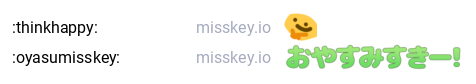 :thinkhappy: (かんがえる)
:oyasumisskey: (おやすみすきー)