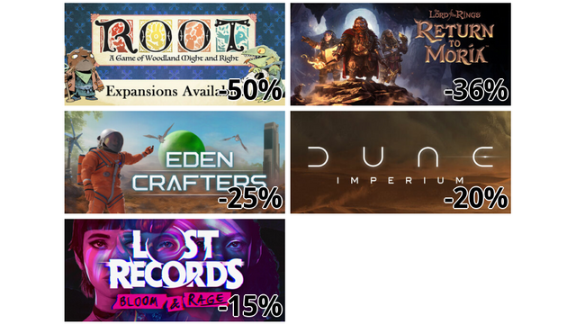 Root (-50%)
Lord of the Rings: Return to Moria (-36%)
Eden Crafters (-25%)
Dune: Imperium (-20%)
Lost Records: Bloom & Rage (-15%)