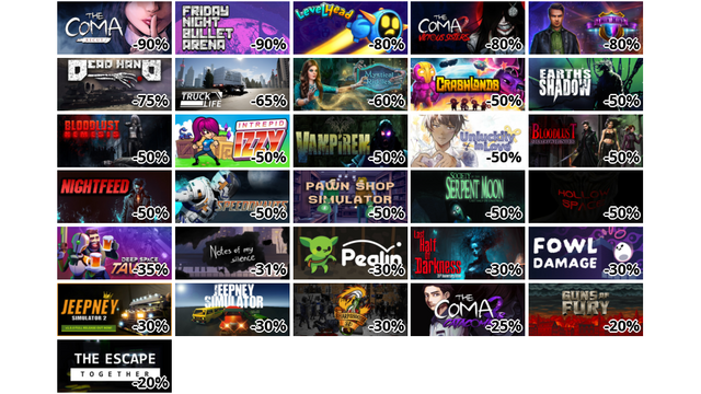 The Coma: Recut (-90%)
Friday Night Bullet Arena (-90%)
Levelhead: Platformer Maker (-80%)
The Coma 2: Vicious Sisters (-80%)
Twin Mind: Nobody's Here Collector's Edition (-80%)
Dead Hand (-75%)
Truck Life (-65%)
Mystical Riddles: Behind Doll’s Eyes Collector's Edition (-60%)
Crashlands (-50%)
Earth's Shadow (-50%)
BloodLust 2: Nemesis (-50%)
Intrepid Izzy (-50%)
Vampirem (-50%)
Unluckily in Love (-50%)
BloodLust Shadowhunter (-50%)
NightFeed (-50%)
Speedonauts (-50%)
Pawn Shop: Simulator (-50%)
Last Half of Darkness - Society of the Serpent Moon (-50%)
Hollow Space (-50%)
Deep Space Tavern (-35%)
Notes of my silence (-31%)
Peglin (-30%)
Last Half of Darkness (-30%)
Fowl Damage (-30%)
Jeepney Simulator 2 (-30%)
Jeepney Simulator (-30%)
SharpShooter3D (-30%)
The Coma 2B: Catacomb (-25%)
Guns of Fury (-20%)
The Escape: Together (-20%)