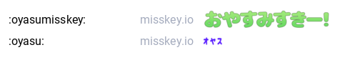 :oyasumisskey: (おやすみすきー)
:oyasu: (おやす)